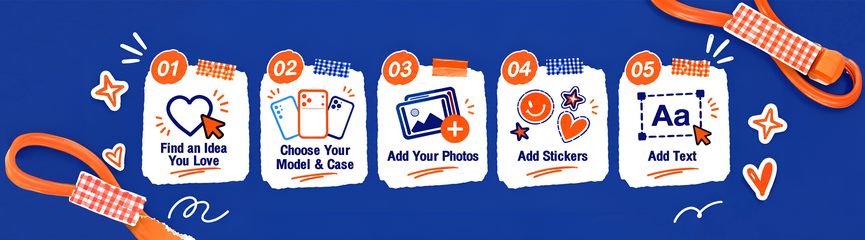 5 steps: 1 Find an idea you love, 2 Choose your model and case, 3 Add your photos, 4 Add stickers, 5 Add text
